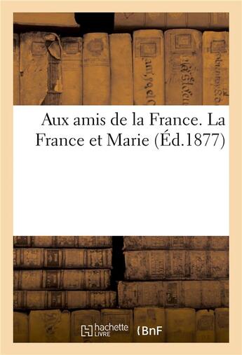 Couverture du livre « Aux amis de la france. la france et marie » de Gabriel Felix aux éditions Hachette Bnf