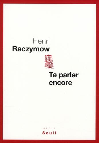Couverture du livre « Te parler encore » de Henri Raczymow aux éditions Seuil