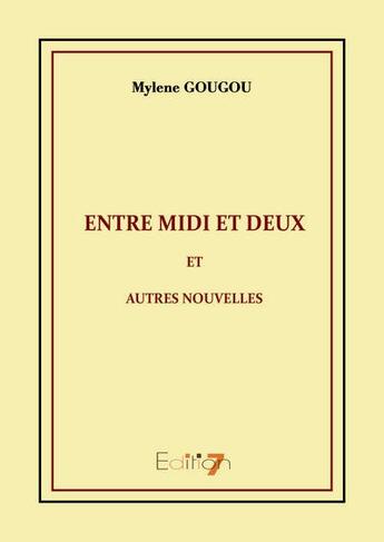 Couverture du livre « Entre midi et deux et autres nouvelles » de Gougou Mylene aux éditions Editions 7