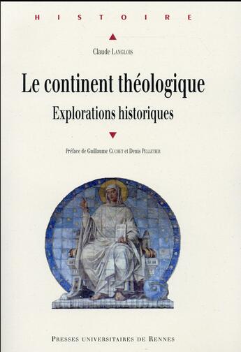 Couverture du livre « Le continent théologique ; explorations historiques » de Claude Langlois aux éditions Pu De Rennes