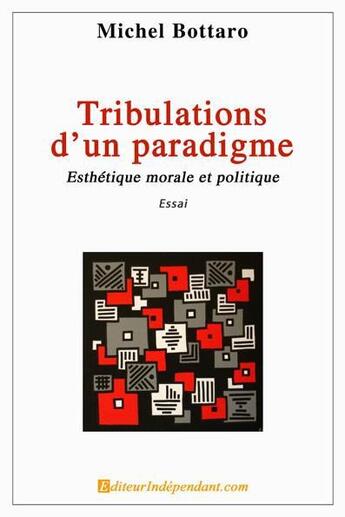 Couverture du livre « Tribulations d'un paradigme, esthetique morale et politique » de Michel Bottaro aux éditions Edilivre