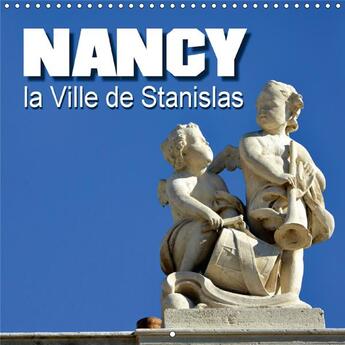 Couverture du livre « Nancy la ville de stanislas calendrier mural 2018 300 300 mm - nancy un tresor au coeur de la » de Bartruff T aux éditions Calvendo
