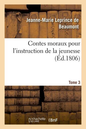 Couverture du livre « Contes moraux pour l'instruction de la jeunesse. tome 3 » de Leprince De Beaumont aux éditions Hachette Bnf