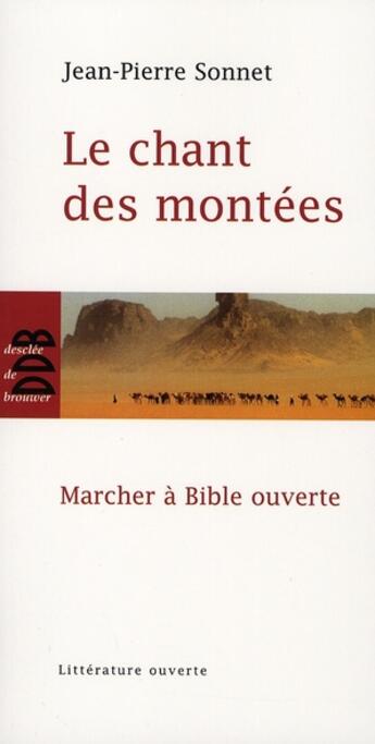 Couverture du livre « Le chant des montées ; marcher à Bible ouverte » de Jean-Pierre Sonnet aux éditions Desclee De Brouwer