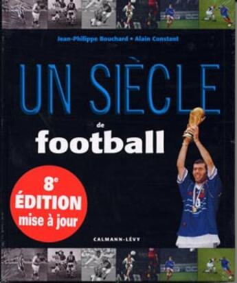 Couverture du livre « Un Siecle De Football » de Jean-Philippe Bouchard et Alain Constant aux éditions Calmann-levy