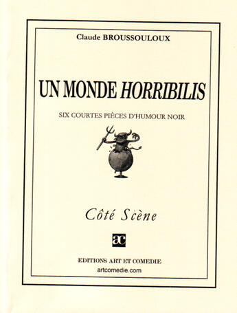Couverture du livre « Un monde horribilis ; six courtes pièces d'humour noir » de Claude Broussouloux aux éditions Art Et Comedie