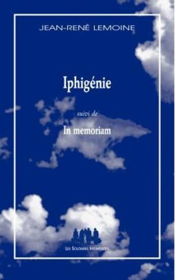 Couverture du livre « Iphigénie ; in memoriam » de Jean-Rene Lemoine aux éditions Solitaires Intempestifs