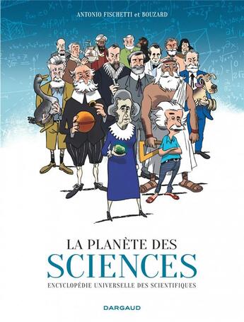 Couverture du livre « La planète des sciences ; encyclopédie universelle des scientifiques » de Guillaume Bouzard et Antonio Fischetti aux éditions Dargaud