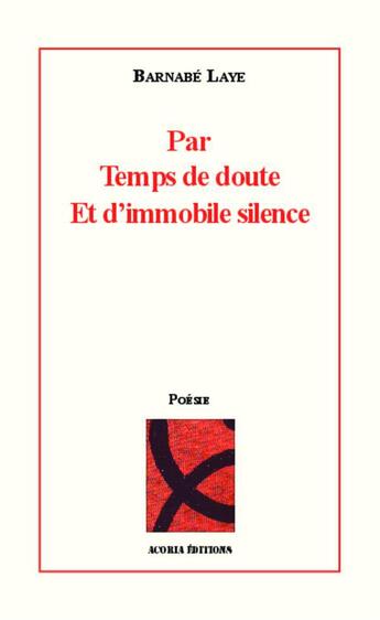 Couverture du livre « Par temps de doute et d'immobile silence » de Barnabe Laye aux éditions Acoria