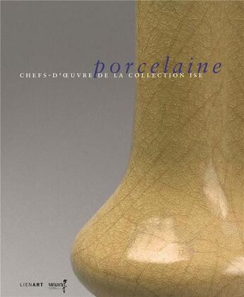 Couverture du livre « Porcelaine ; chefs-d'oeuvre de la collection Ise » de Delery Claire aux éditions Lienart