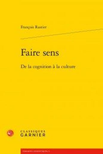 Couverture du livre « Faire sens ; de la cognition à la culture » de Francois Rastier aux éditions Classiques Garnier