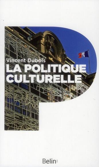 Couverture du livre « La politique culturelle ; genèse d'une catégorie d'intervention publique » de Vincent Dubois aux éditions Belin