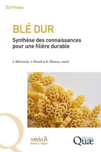 Couverture du livre « Blé dur : synthèse des connaissances pour une filière durable » de Joel Abecassis et Jack Masse et Abdelkamel Allaoua aux éditions Quae