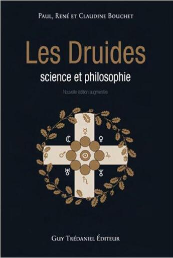 Couverture du livre « Les druides ; science et philosophie » de Paul Bouchet et Rene Bouchet et Claudine Bouchet aux éditions Guy Trédaniel