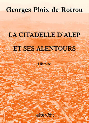 Couverture du livre « La Citadelle D'Alep Et Ses Alentours » de Georges Ploix De Rotrou aux éditions Alteredit