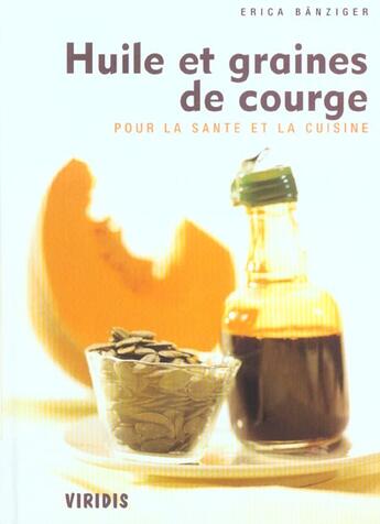 Couverture du livre « Huile Et Graines De Courges ; Pour La Sante Et La Cuisine » de Banziger aux éditions Viridis