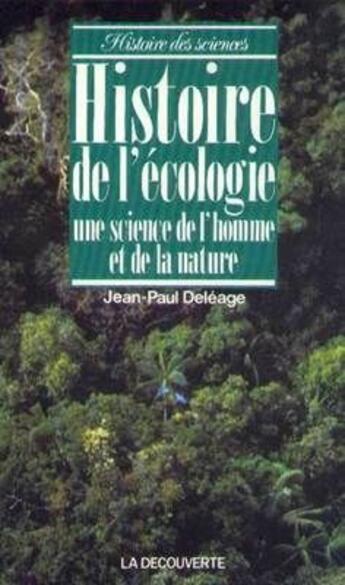 Couverture du livre « Histoire de l'écologie ; une science de l'homme et de la nature » de Jean-Paul Deleage aux éditions La Decouverte