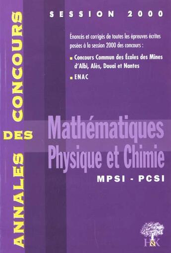 Couverture du livre « Annales H & K 2000 Mathematiques Physiques Chimie Mpsi Pcsi » de Sebastien Desreux aux éditions H & K