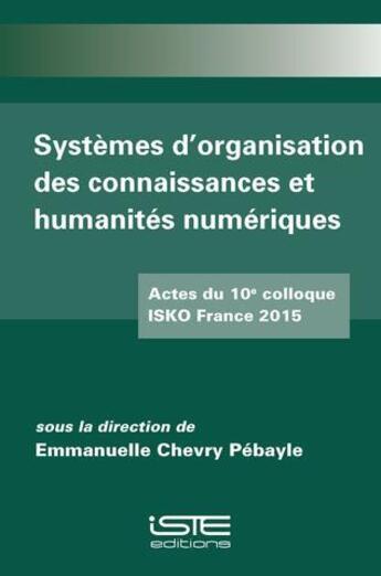 Couverture du livre « Systèmes d'organisation des connaissances et humanités numériques » de Emmanuelle Chevry Pebayle aux éditions Iste