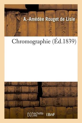 Couverture du livre « Chromographie (ed.1839) » de Rouget De Lisle A-A. aux éditions Hachette Bnf
