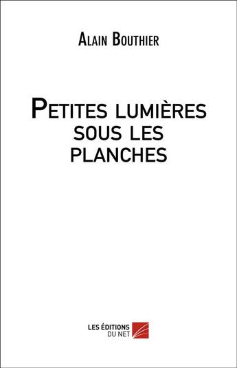 Couverture du livre « Petites lumières sous les planches » de Alain Bouthier aux éditions Editions Du Net