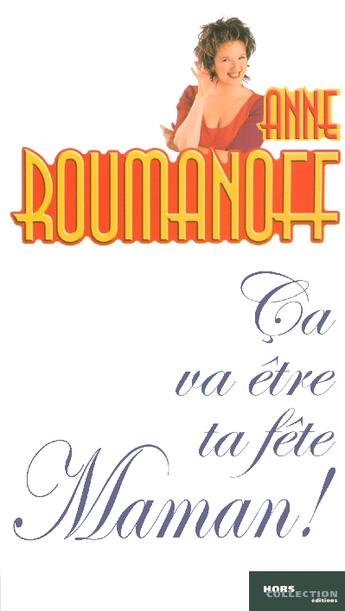 Couverture du livre « Ca Va Etre Ta Fete Maman » de Anne Roumanoff aux éditions Hors Collection