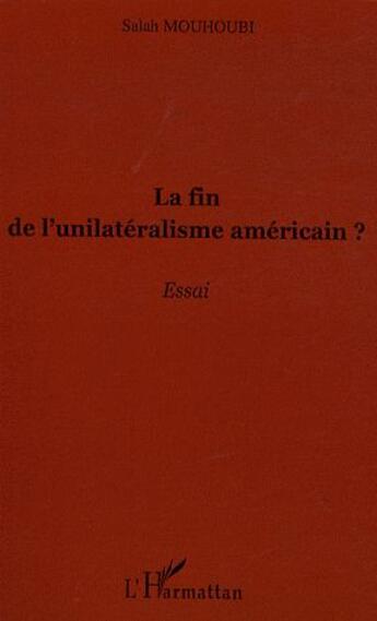 Couverture du livre « La fin de l'unilatéralisme américain ? » de Salah Mouhoubi aux éditions L'harmattan