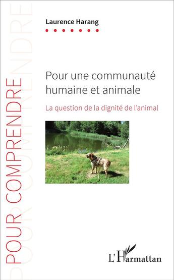 Couverture du livre « Pour une communauté humaine et animale ; la question de la dignité de l'animal » de Laurence Harang aux éditions L'harmattan