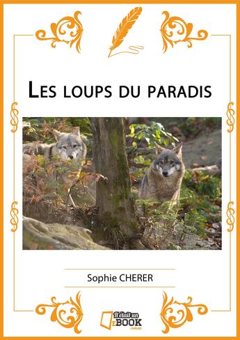 Couverture du livre « Les loups du paradis » de Sophie Cherer aux éditions Il Etait Un Ebook Il Etait Un Bouquin