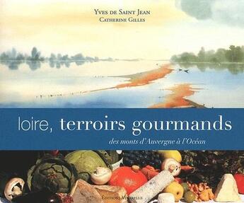 Couverture du livre « Loire, terroirs gourmands » de Yves De Saint Jean et Catherine Gilles aux éditions Ouest France