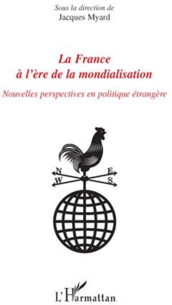 Couverture du livre « La France à l'ère de la mondialisation ; nouvelles perspectives en politique étrangère » de Jacques Myard aux éditions L'harmattan