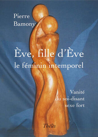 Couverture du livre « Eve, Fille D'Eve Le Feminin Intemporel » de Pierre Bamony aux éditions Theles