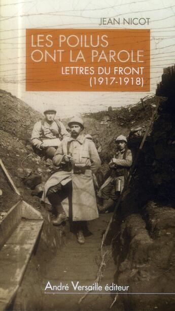 Couverture du livre « Les poilus ont la parole ; lettres du front (1917-1918) » de Jean Nicot aux éditions Andre Versaille