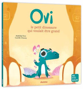 Couverture du livre « Ovi le petit dinosaure qui voulait être grand » de Mathilde Paris et Camille Chaussy aux éditions Auzou