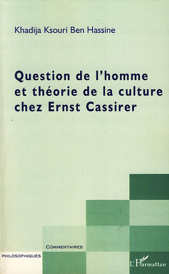 Couverture du livre « Question de l'homme et théorie de la culture chez Ernst Cassirier » de Khadija Ksouri Ben Hassine aux éditions L'harmattan
