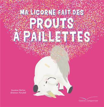 Couverture du livre « Ma licorne fait des prouts à paillettes » de Suzanne Barton et Shannon Horsfall aux éditions Gautier Languereau