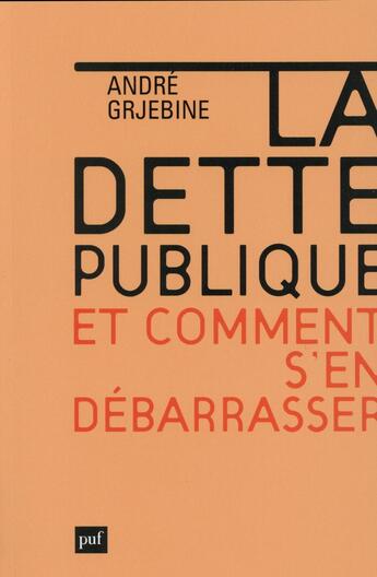 Couverture du livre « La dette publique et comment s'en débarrasser » de Andre Grjebine aux éditions Puf