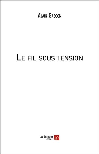 Couverture du livre « Le fil sous tension » de Alain Gascon aux éditions Editions Du Net