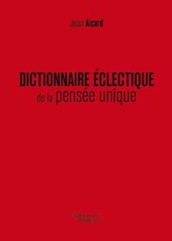 Couverture du livre « Dictionnaire éclectique de la pensée unique » de Jean Aicard aux éditions Baudelaire