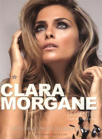 Couverture du livre « Clara Morgane ; l'essentiel » de Morgane Clara aux éditions Blanche