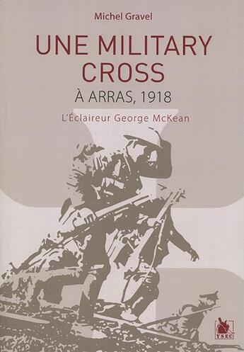 Couverture du livre « Une Military Cross à Arras, 1918 ; l'éclaireur George McKean » de Michel Gravel aux éditions Ysec
