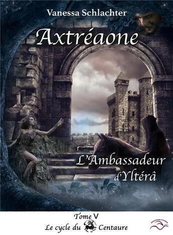 Couverture du livre « Axtreaone, tome v, l'ambassadeur d'yltera » de Schlachter Vanessa aux éditions Hydra