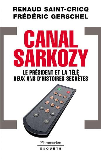 Couverture du livre « Canal Sarkozy ; le président et la télé, deux ans d'histoires secrètes » de Renaud Saint-Cricq et Frederic Gerschel aux éditions Flammarion