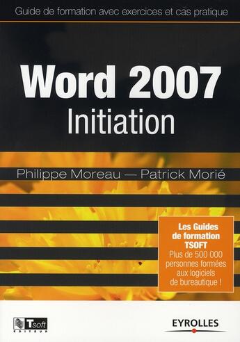 Couverture du livre « Word 2007 initiation ; guide de formation avec exercices et cas pratiques » de Moreau/Morie aux éditions Eyrolles