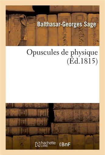 Couverture du livre « Opuscules de physique » de Balthasar-Georges Sage aux éditions Hachette Bnf