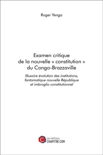 Couverture du livre « Examen critique de la nouvelle « constitution » du Congo-Brazzaville » de Roger Yenga aux éditions Chapitre.com