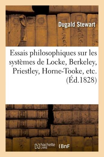Couverture du livre « Essais philosophiques sur les systemes de locke, berkeley, priestley, horne-tooke, etc. » de Stewart Dugald aux éditions Hachette Bnf