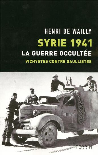 Couverture du livre « Syrie 1941 la guerre occultée, vichystes contre gaullistes » de Henri De Wailly aux éditions Perrin