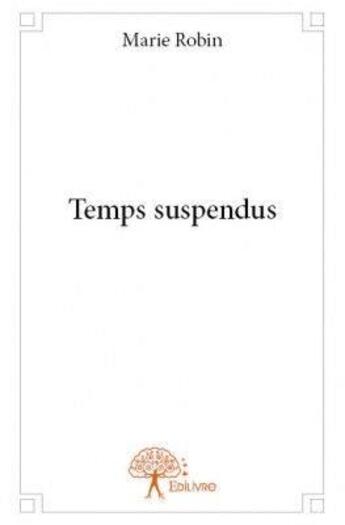 Couverture du livre « Temps suspendus » de Marie Robin aux éditions Edilivre