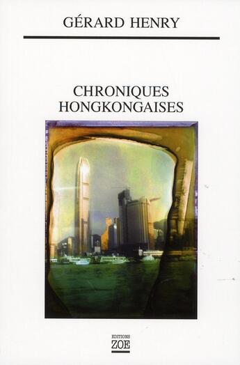Couverture du livre « Chroniques hongkongaises ; de l'année du tigre à l'année du cochon (1997-2007) » de Gerard Henry aux éditions Zoe
